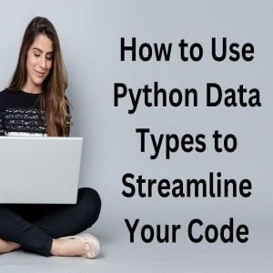 How to Use Python Data Types to Streamline Your Code