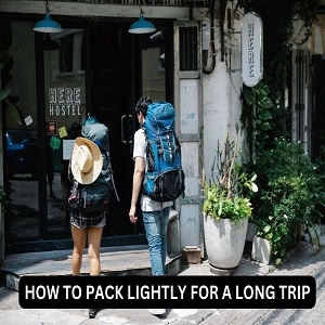 How to Pack Lightly for a Long Trip
